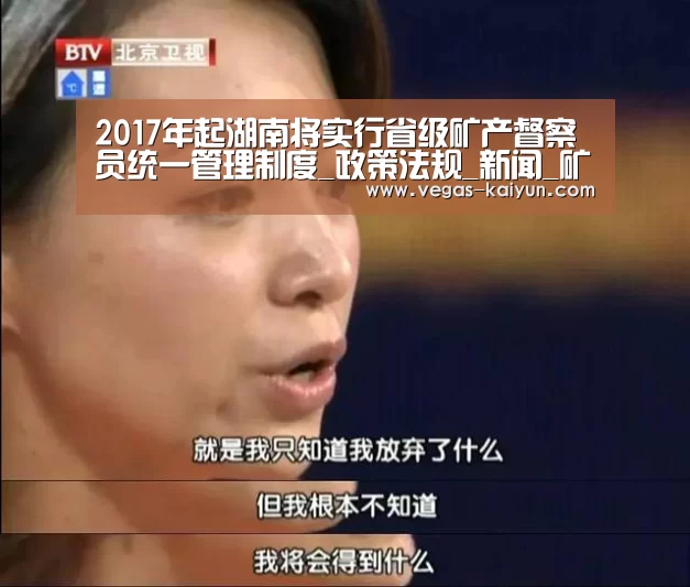 2017年起湖南将实行省级矿产督察员统一管理制度_政策法规_新闻_矿道网-开云直播(图1) 开云赛事